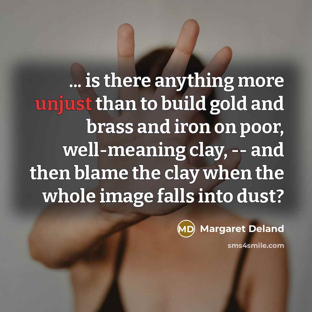 “... is there anything more unjust than to build gold…” quote by Margaret Deland