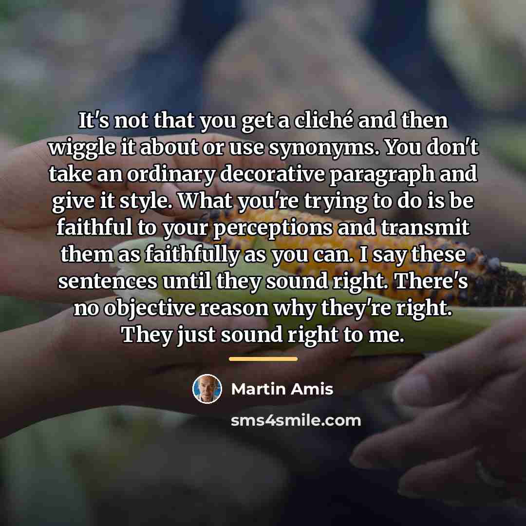 “It's not that you get a cliché and then wiggle…” quote by Martin Amis