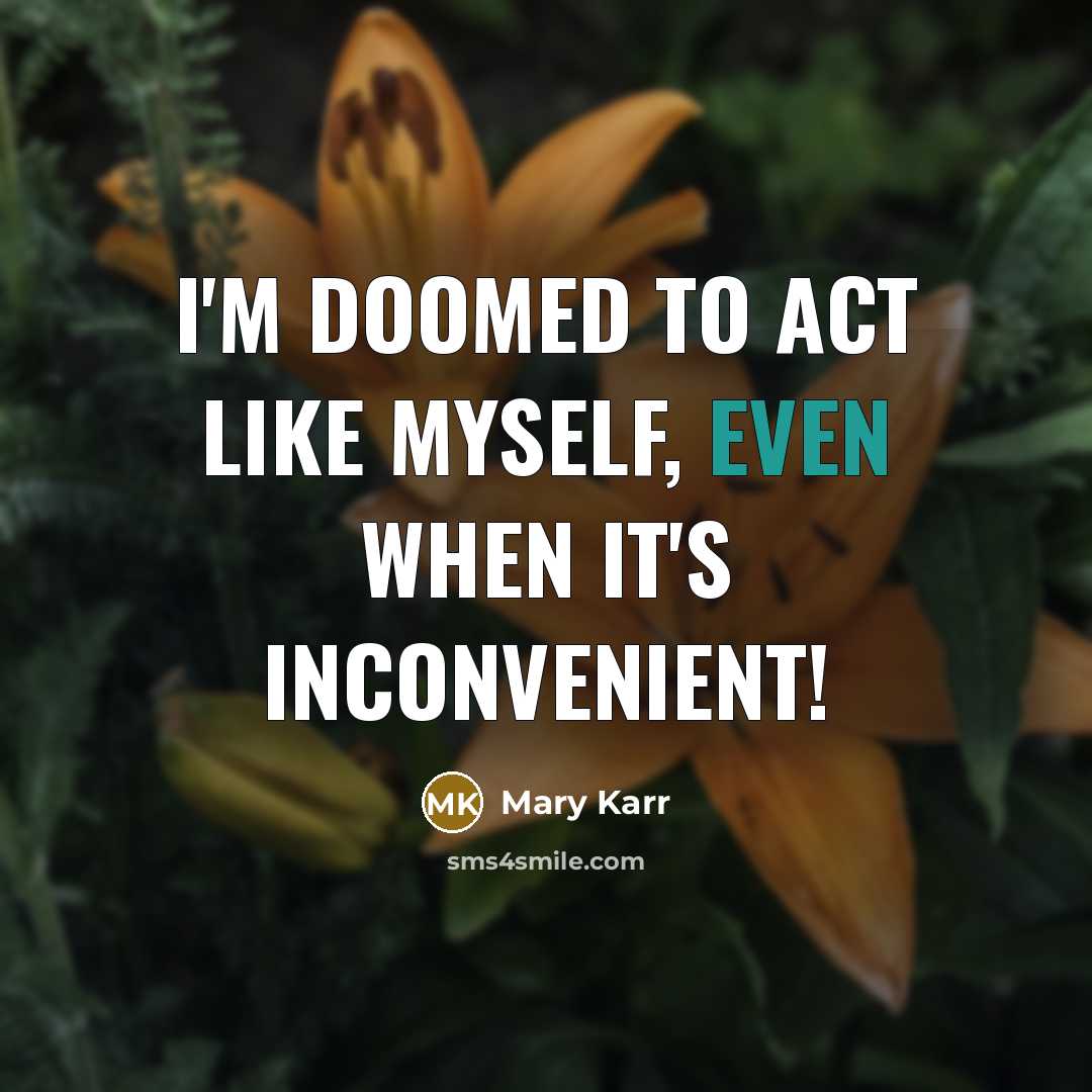 “I'm doomed to act like myself, even when it's inconvenient!…” quote by Mary Karr