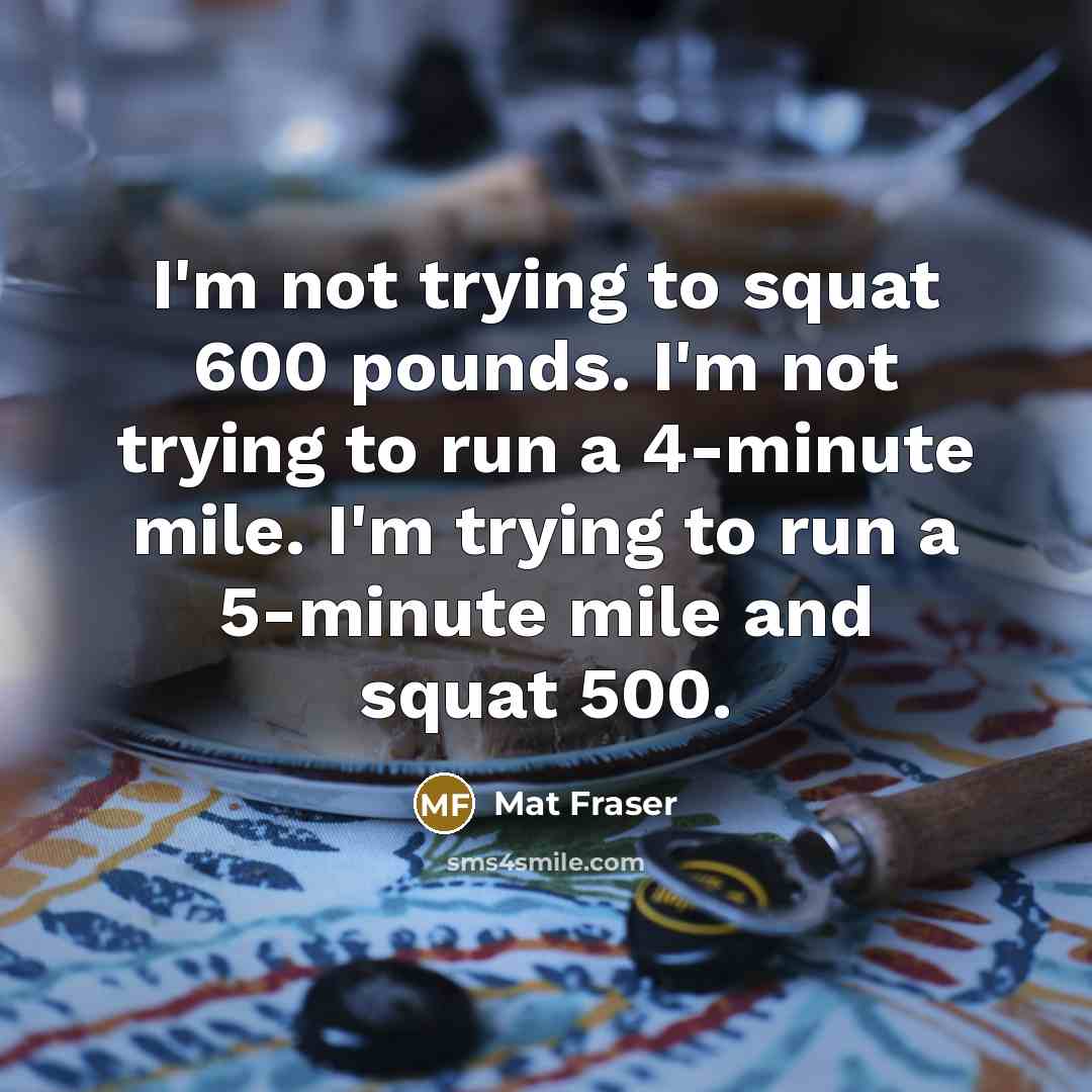 “I'm not trying to squat 600 pounds. I'm not trying…” quote by Mat Fraser