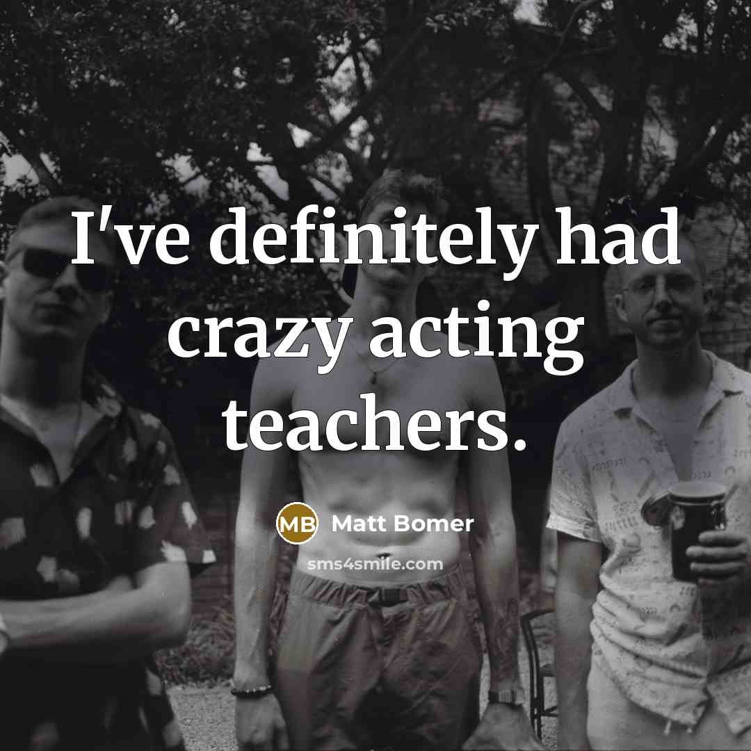 “I've definitely had crazy acting teachers.…” quote by Matt Bomer
