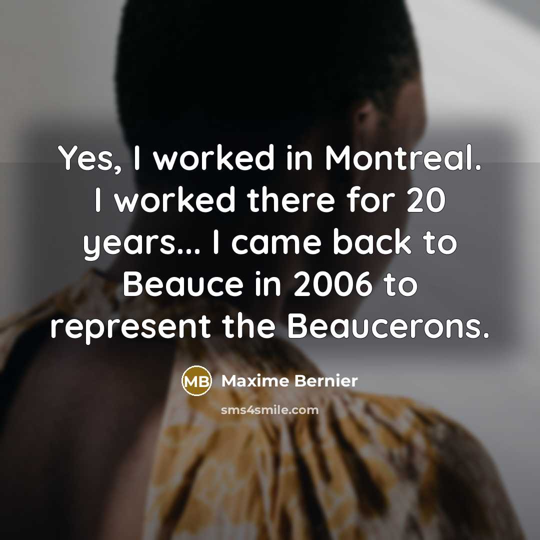 “Yes, I worked in Montreal. I worked there for 20…” quote by Maxime Bernier
