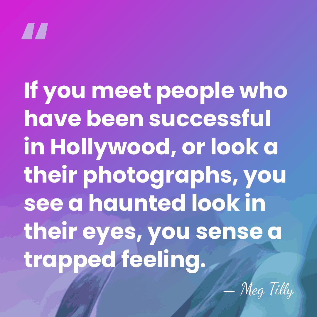 If you meet people who have been successful in Hollywood, or look&hellip; - Meg Tilly