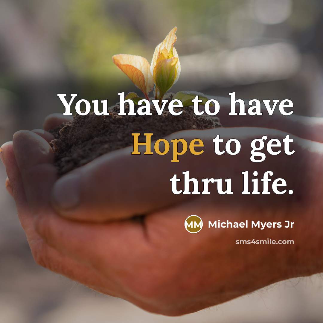 “You have to have Hope to get thru life.…” quote by Michael Myers Jr