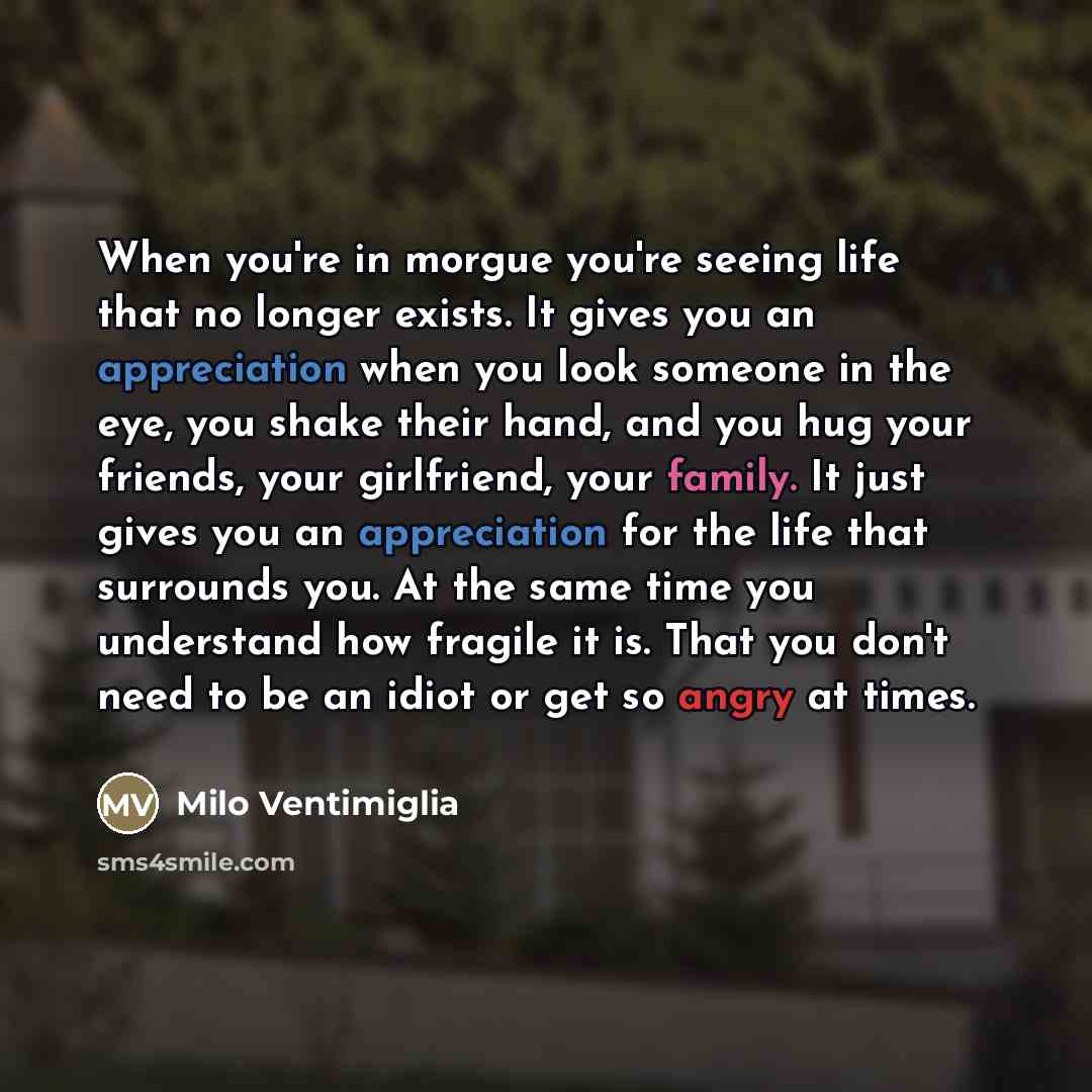 “When you're in morgue you're seeing life that no longer…” quote by Milo Ventimiglia