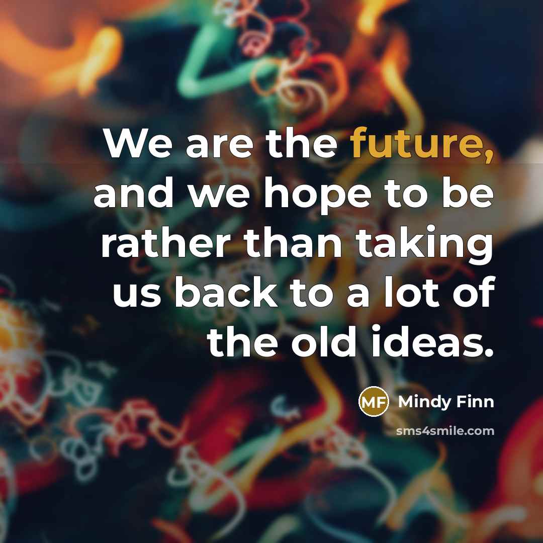 “We are the future, and we hope to be rather…” quote by Mindy Finn