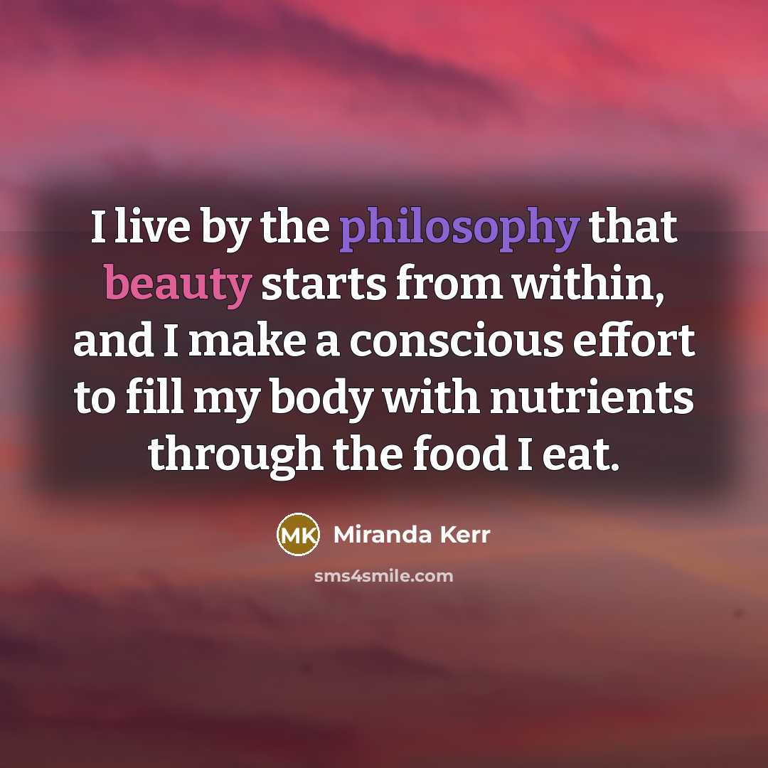 “I live by the philosophy that beauty starts from within,…” quote by Miranda Kerr