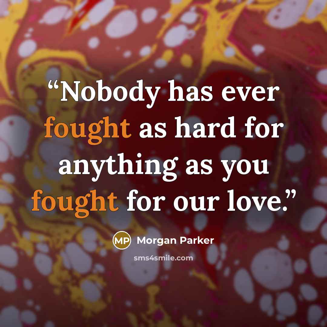 “Nobody has ever fought as hard for anything as you fought for our love.” quote by Morgan Parker