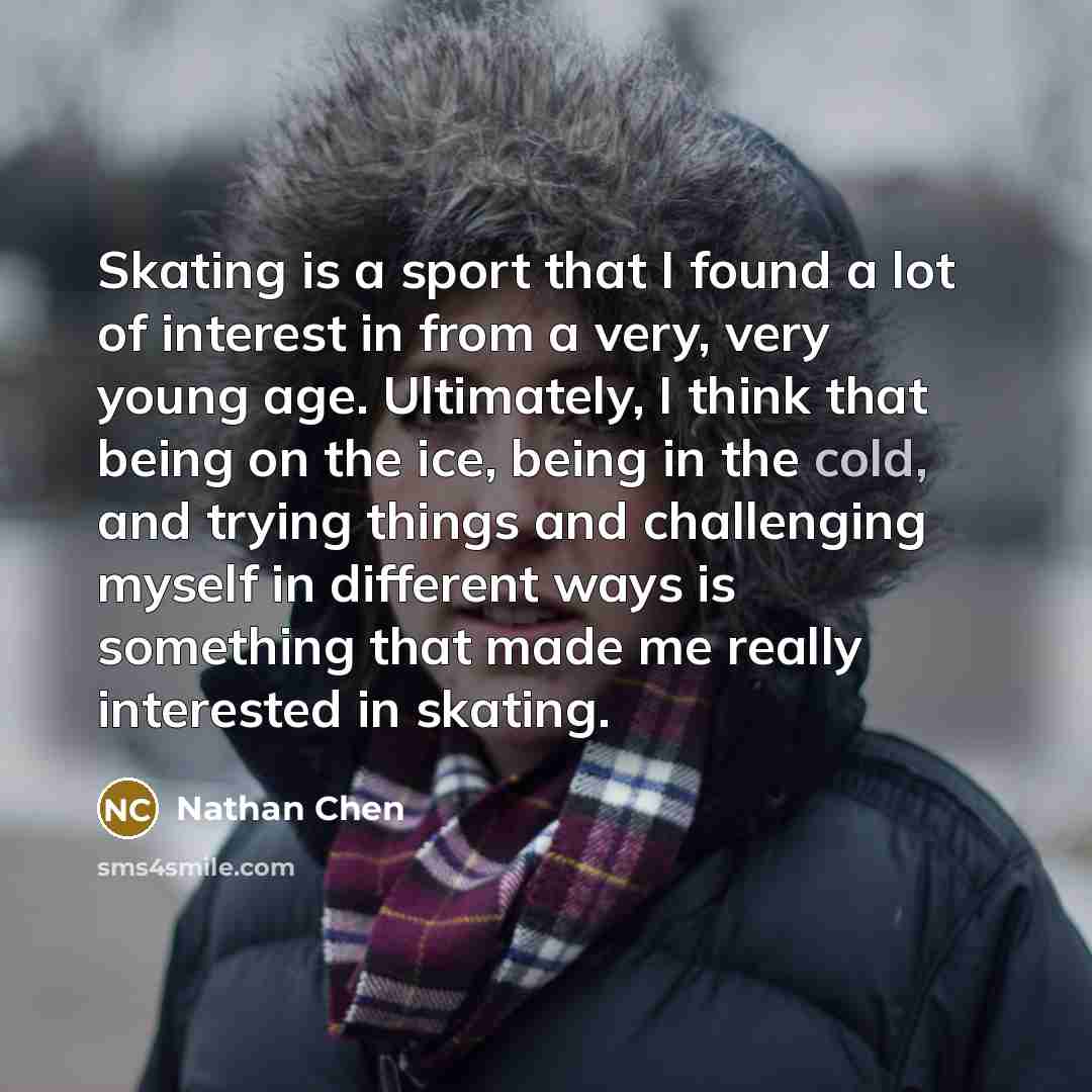 “Skating is a sport that I found a lot of…” quote by Nathan Chen