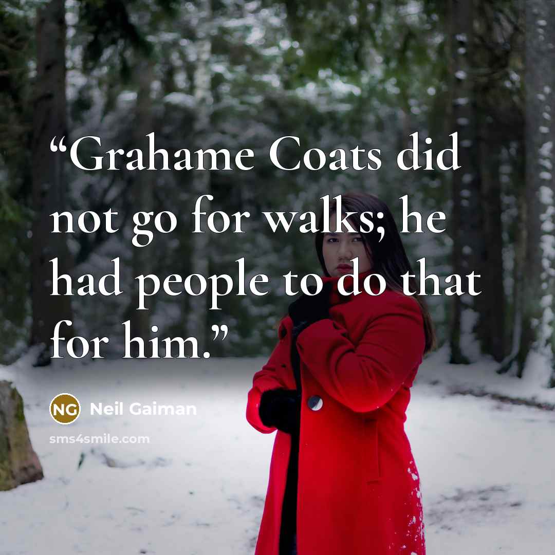 “Grahame Coats did not go for walks; he had people to do that for him.” quote by Neil Gaiman