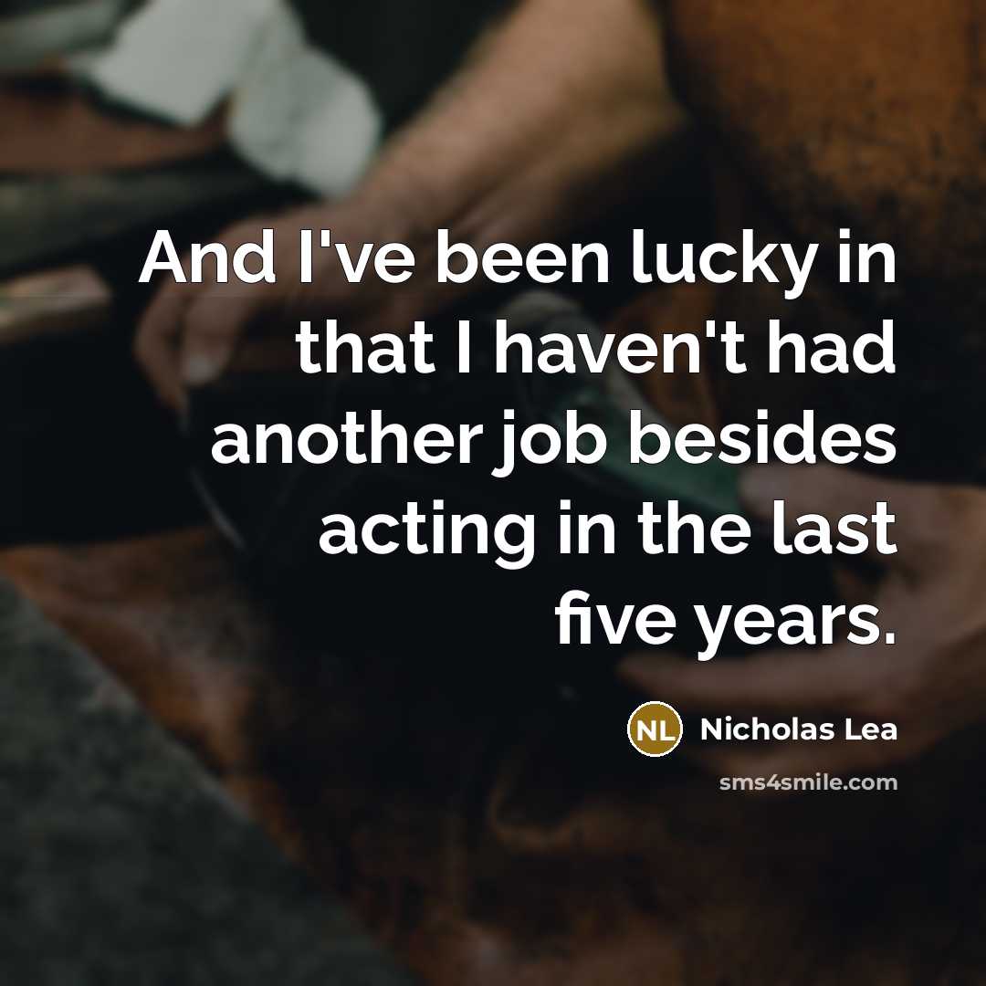“And I've been lucky in that I haven't had another…” quote by Nicholas Lea