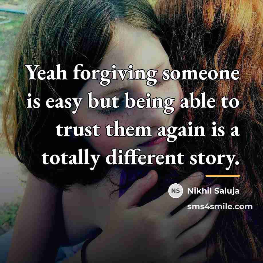 “Yeah forgiving someone is easy but being able to trust…” quote by Nikhil Saluja