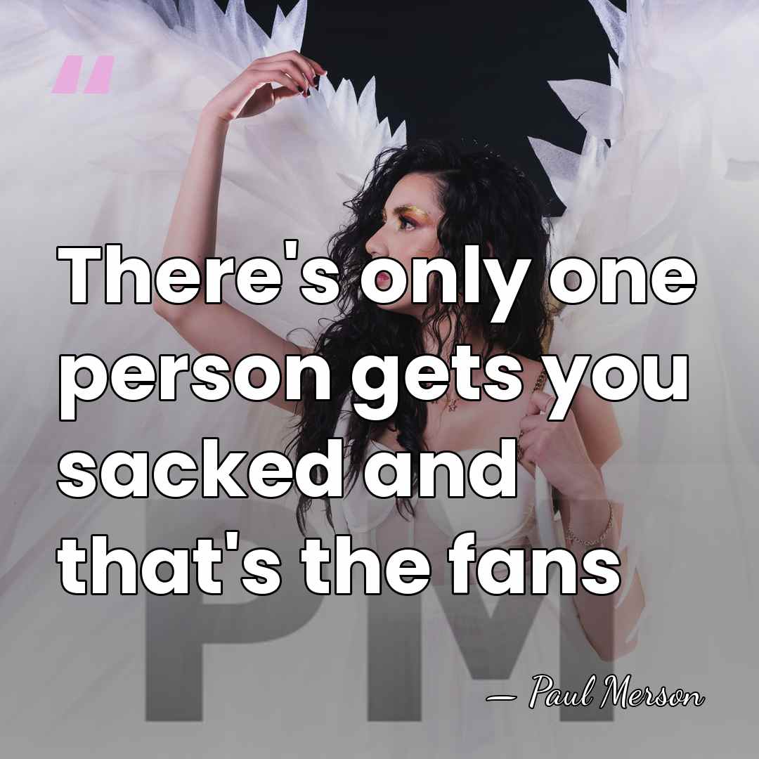 There's only one person gets you sacked and that's the fans - Paul Merson