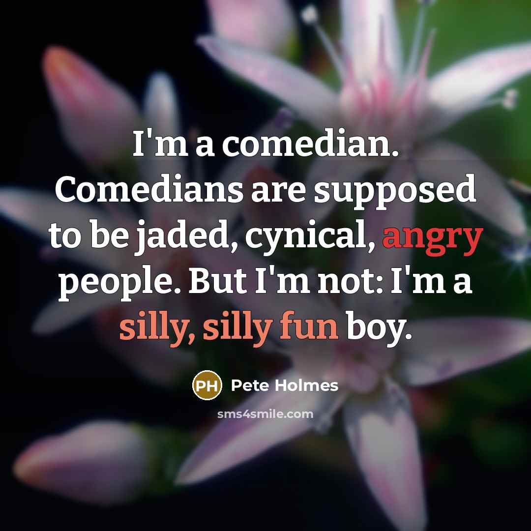 “I'm a comedian. Comedians are supposed to be jaded, cynical,…” quote by Pete Holmes