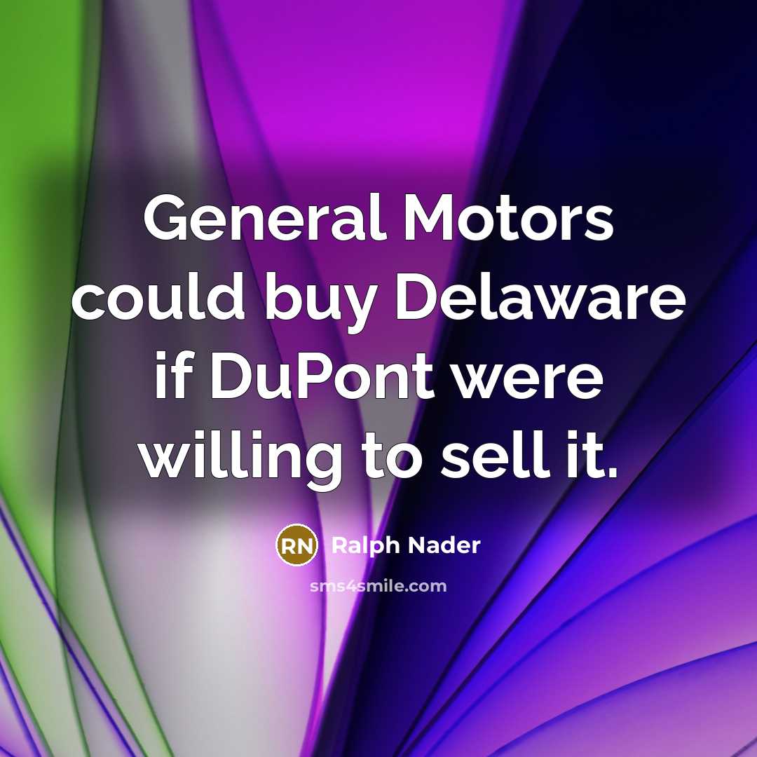 “General Motors could buy Delaware if DuPont were willing to…” quote by Ralph Nader