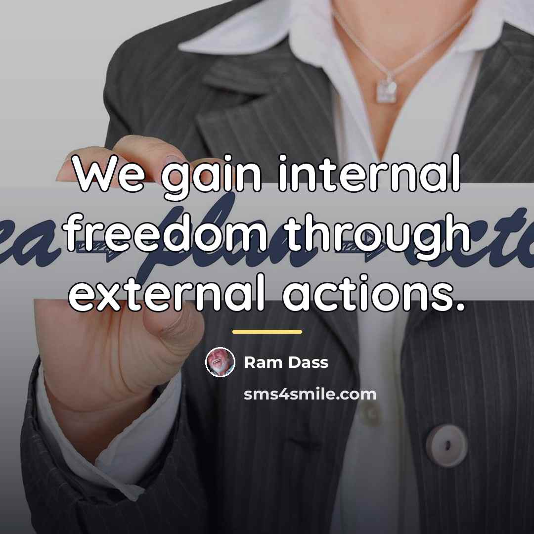 “We gain internal freedom through external actions.…” quote by Ram Dass