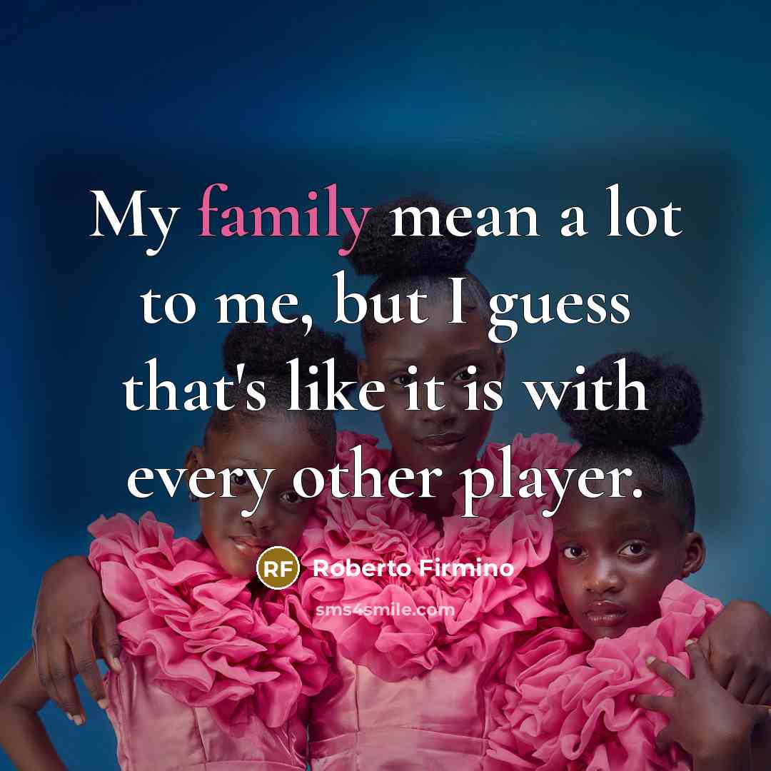 “My family mean a lot to me, but I guess…” quote by Roberto Firmino