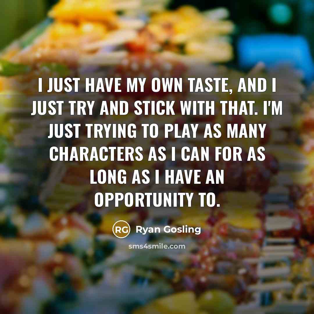 “I just have my own taste, and I just try…” quote by Ryan Gosling