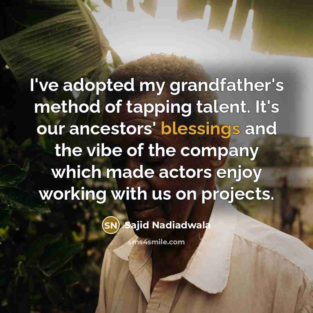 “I've adopted my grandfather's method of tapping talent. It's our…” quote by Sajid Nadiadwala