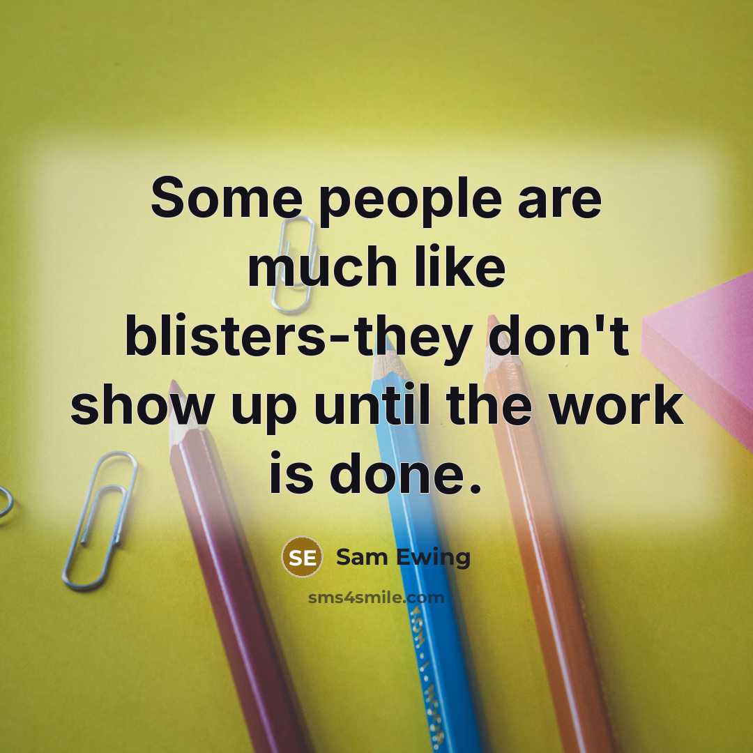 “Some people are much like blisters-they don't show up until…” quote by Sam Ewing