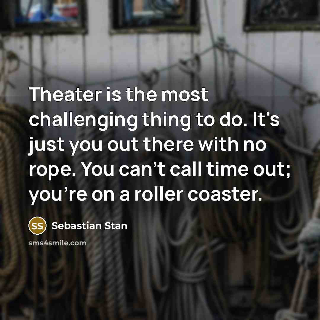 “Theater is the most challenging thing to do. It's just…” quote by Sebastian Stan