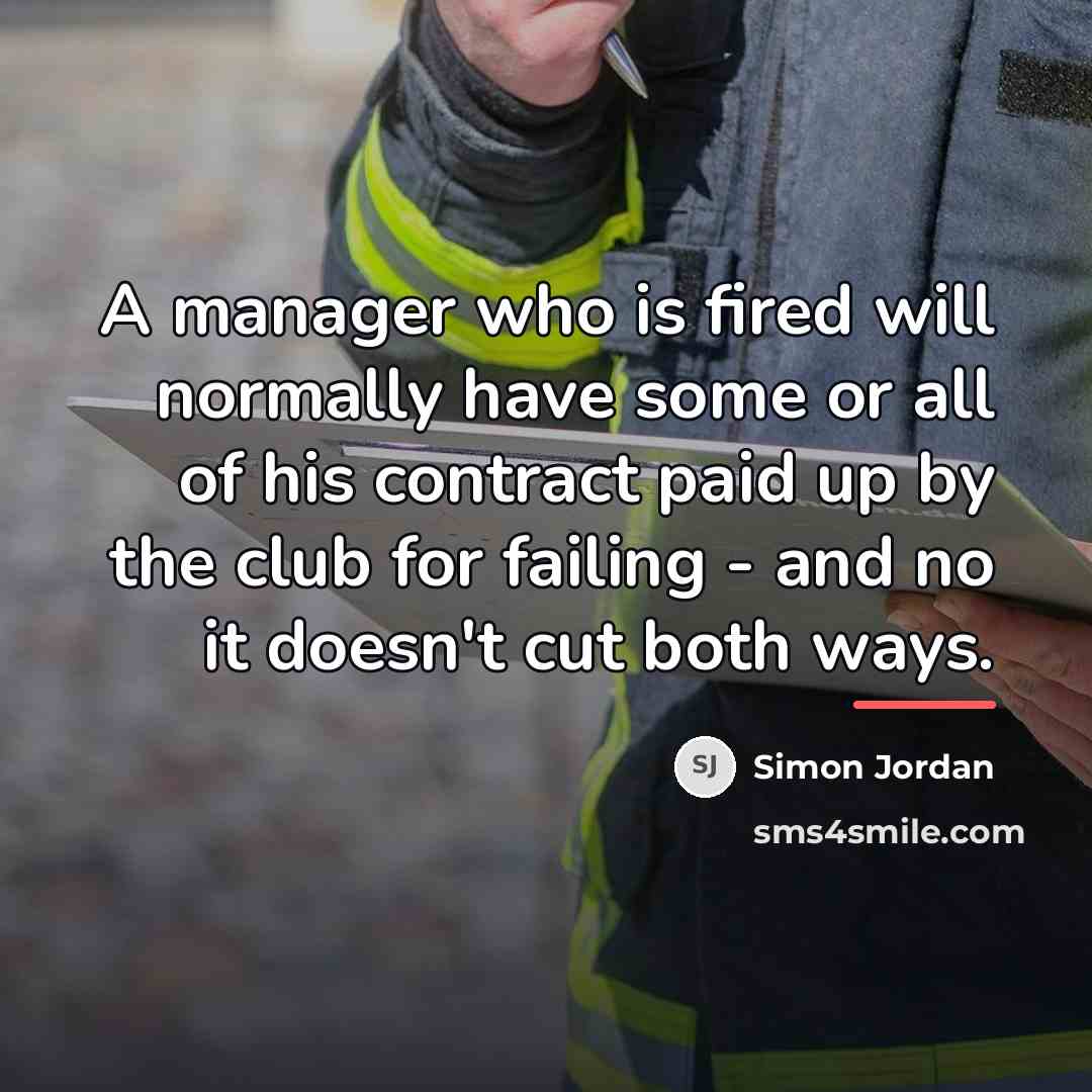 “A manager who is fired will normally have some or…” quote by Simon Jordan