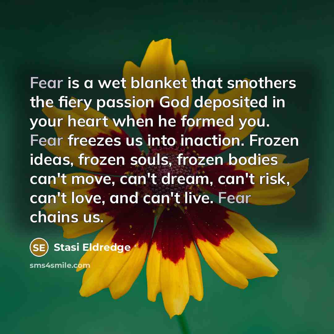 “Fear is a wet blanket that smothers the fiery passion…” quote by Stasi Eldredge