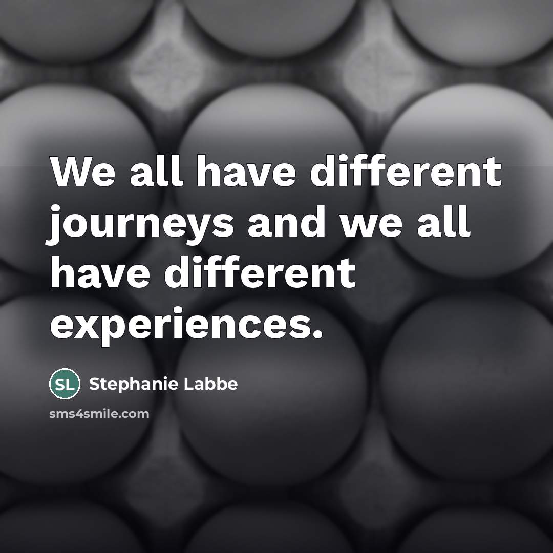 “We all have different journeys and we all have different…” quote by Stephanie Labbe