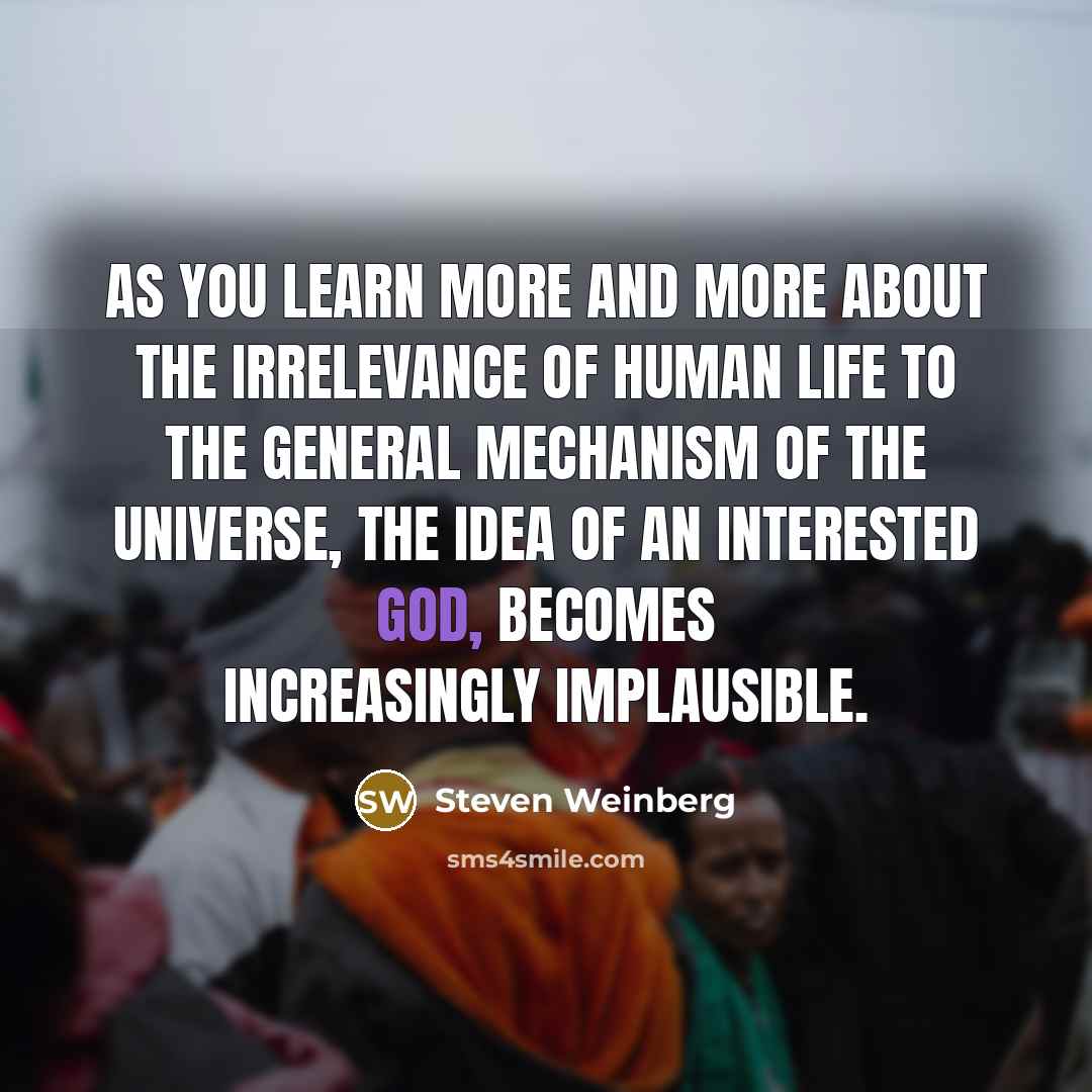 “As you learn more and more about the irrelevance of…” quote by Steven Weinberg