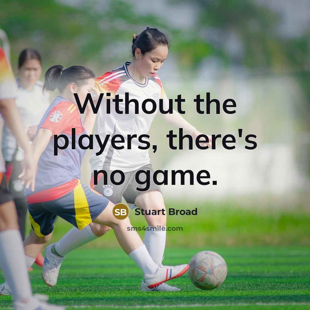“Without the players, there's no game.…” quote by Stuart Broad