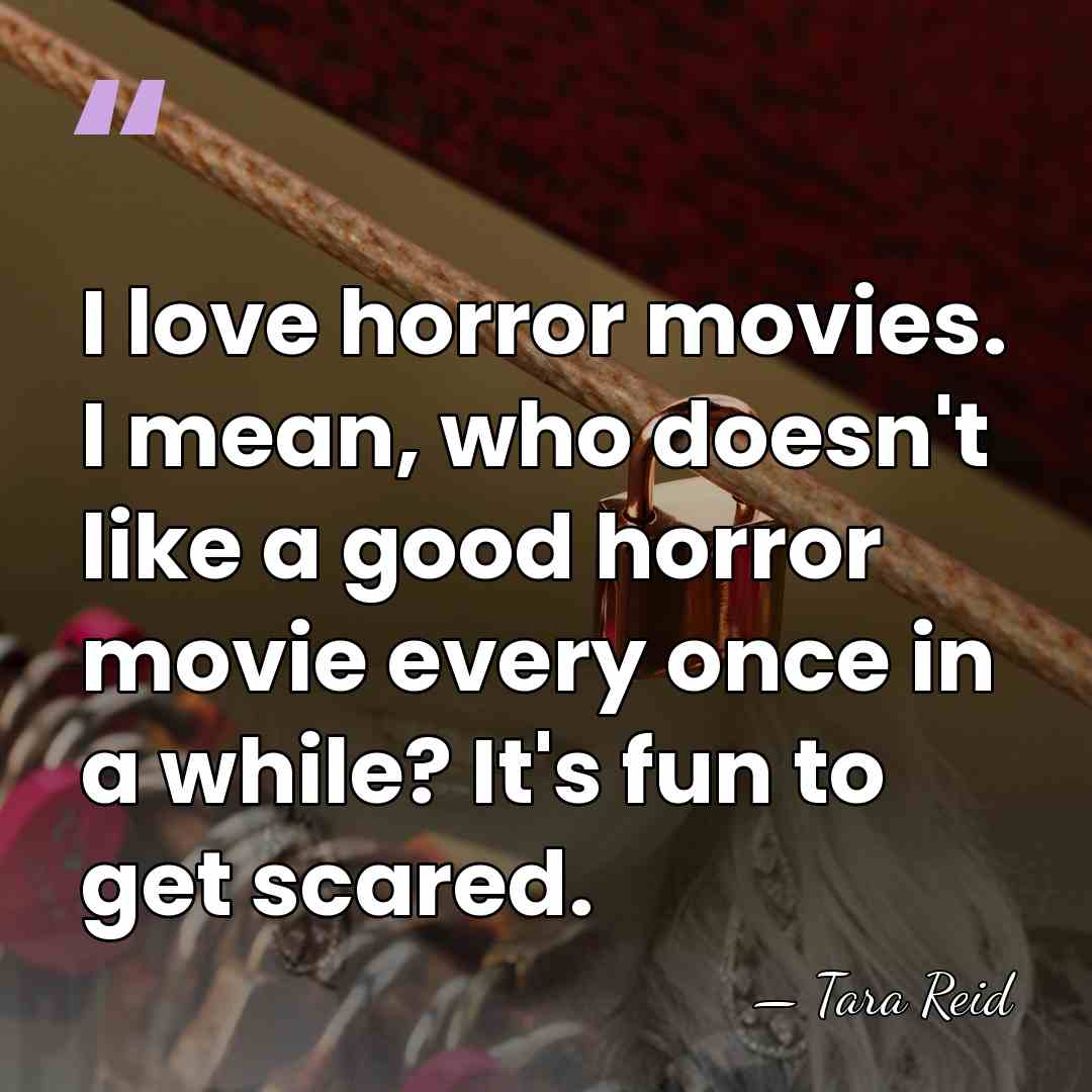 I love horror movies. I mean, who doesn't like a good horror&hellip; - Tara Reid