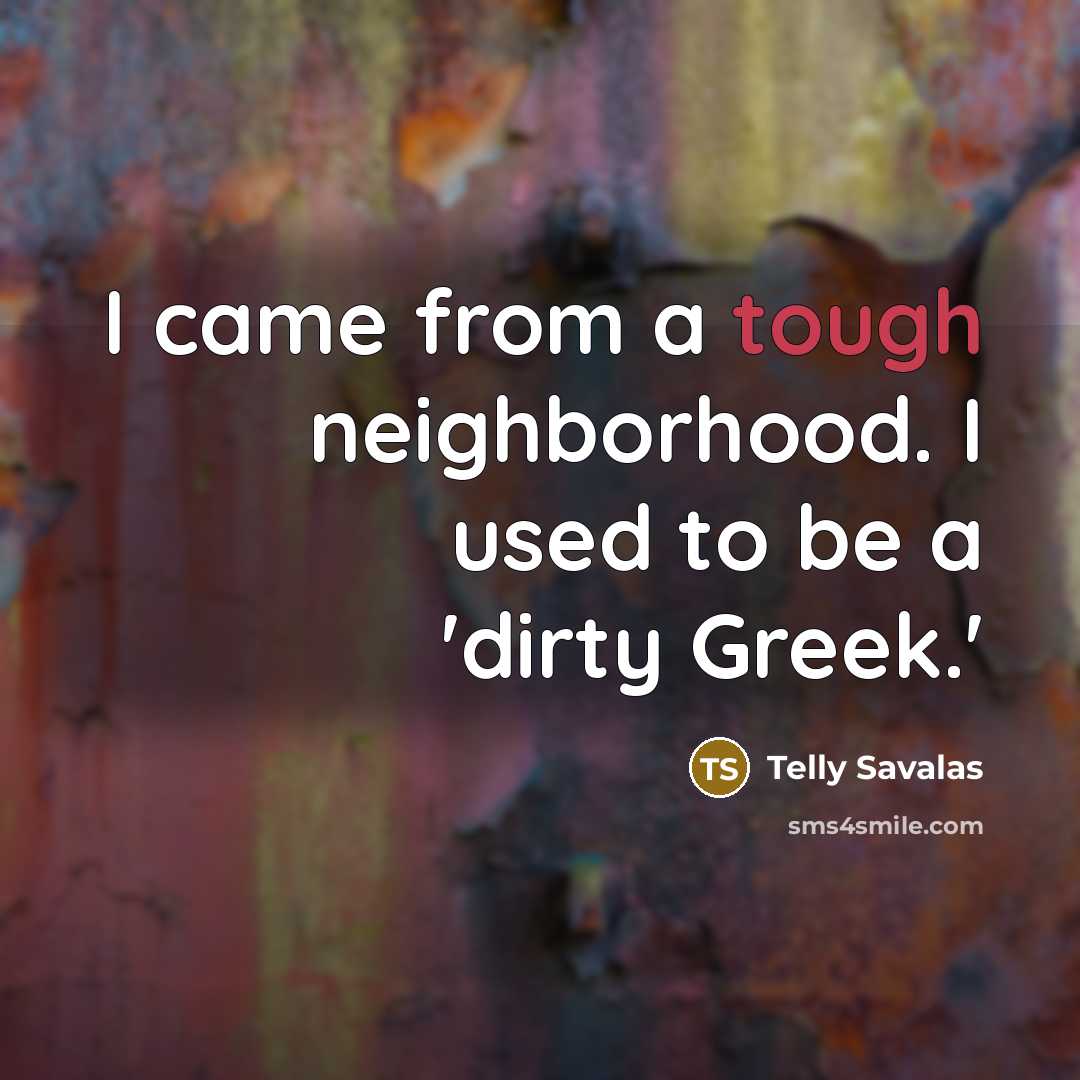“I came from a tough neighborhood. I used to be…” quote by Telly Savalas