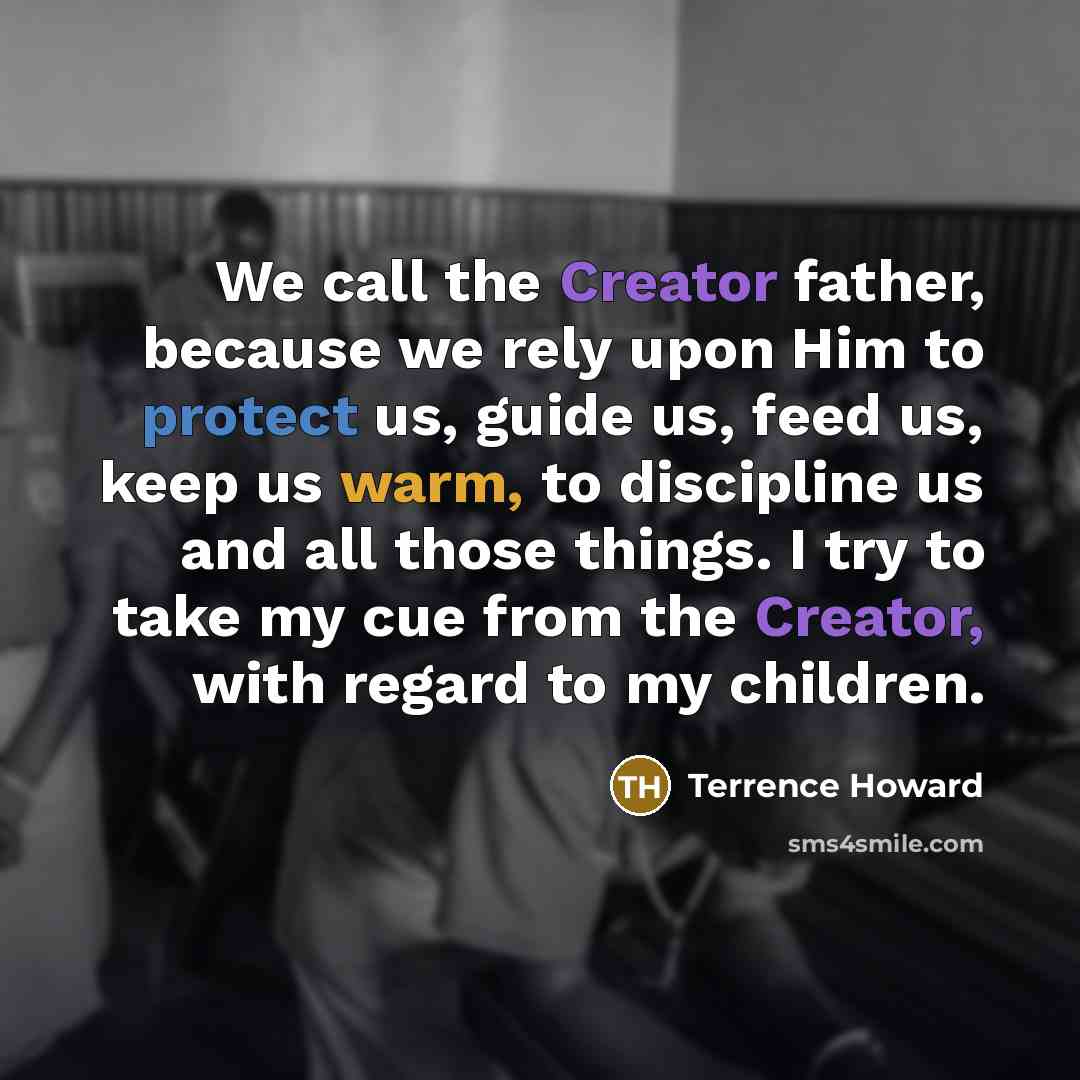 “We call the Creator father, because we rely upon Him…” quote by Terrence Howard