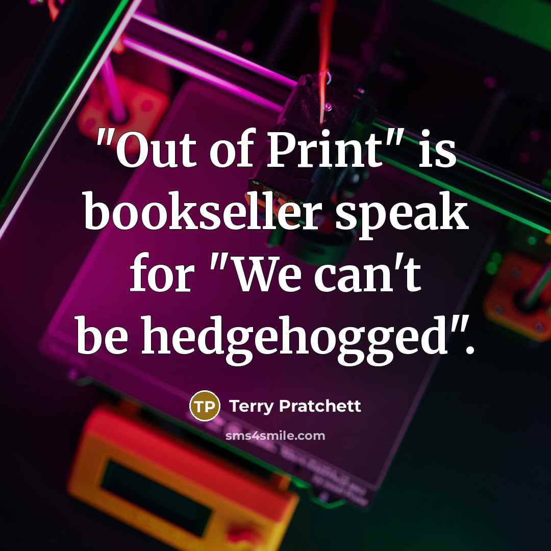 “"Out of Print" is bookseller speak for "We can't be…” quote by Terry Pratchett