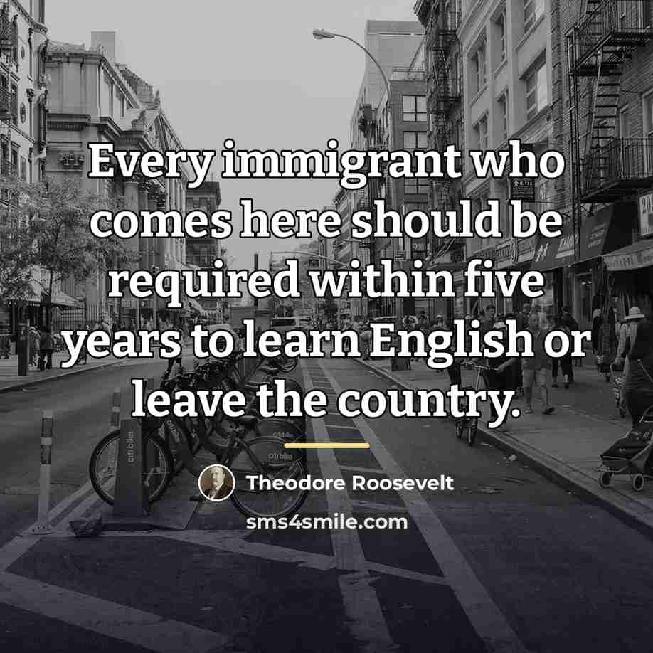 “Every immigrant who comes here should be required within five…” quote by Theodore Roosevelt