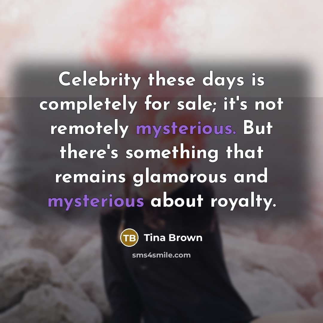 “Celebrity these days is completely for sale; it's not remotely…” quote by Tina Brown