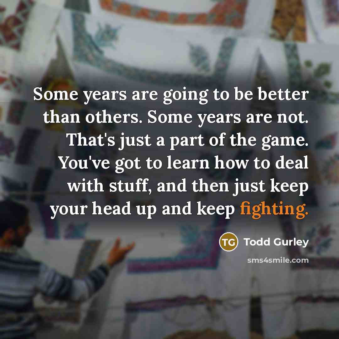“Some years are going to be better than others. Some…” quote by Todd Gurley