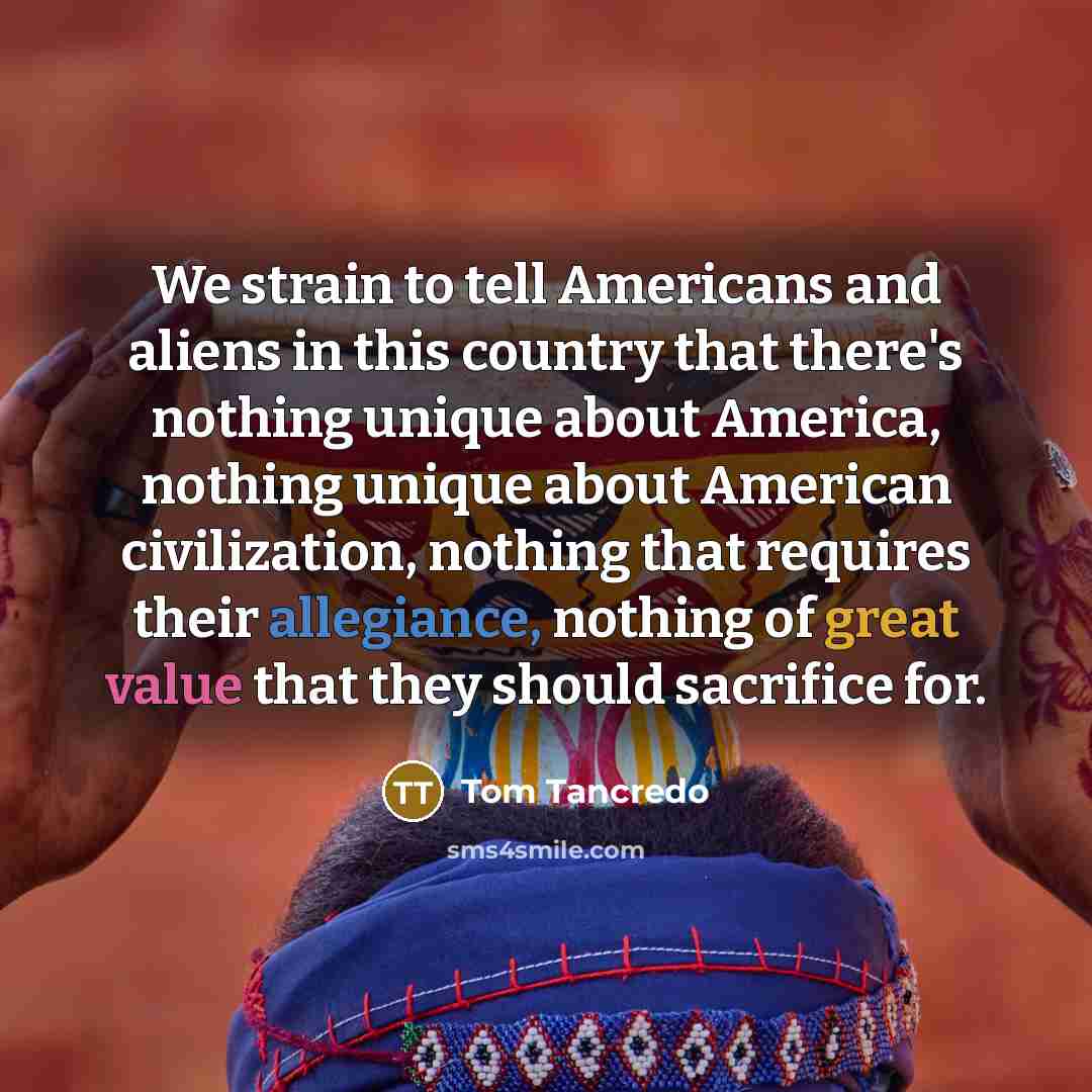 “We strain to tell Americans and aliens in this country…” quote by Tom Tancredo