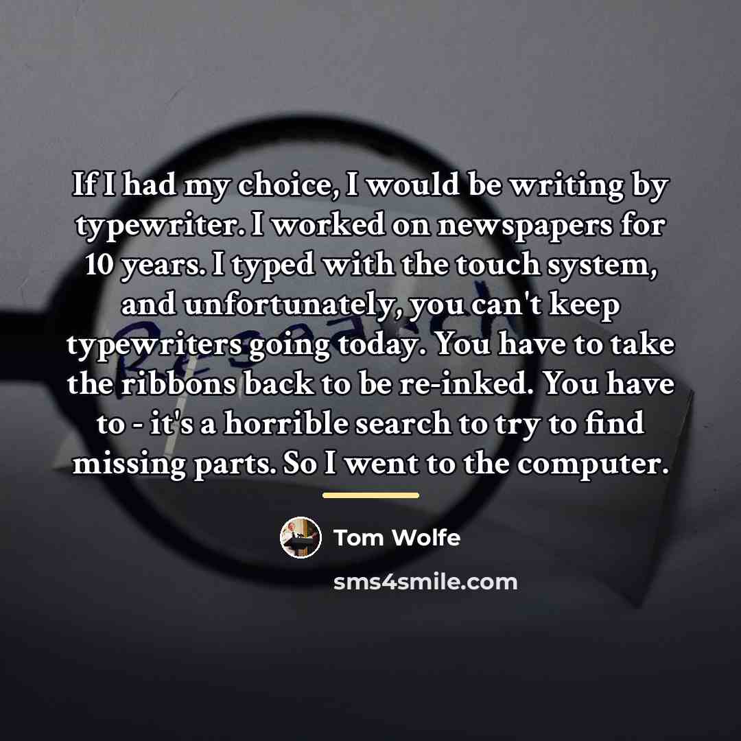 “If I had my choice, I would be writing by…” quote by Tom Wolfe