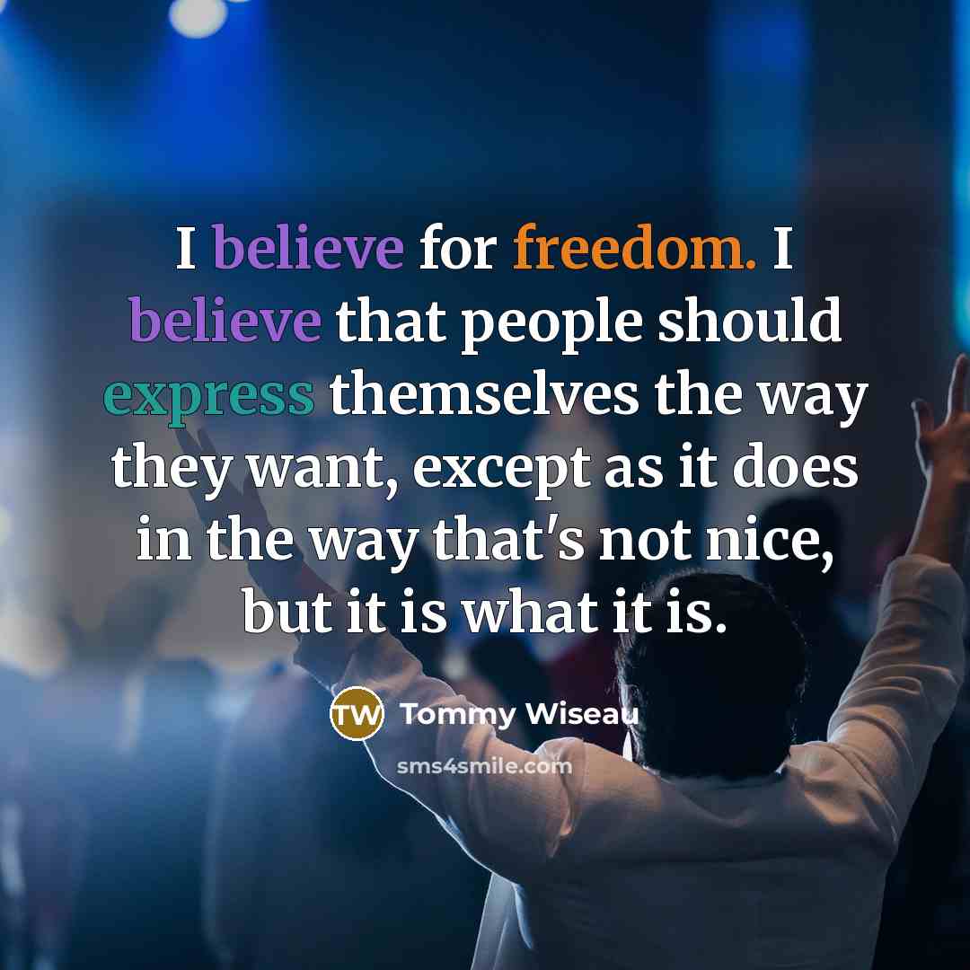 “I believe for freedom. I believe that people should express…” quote by Tommy Wiseau