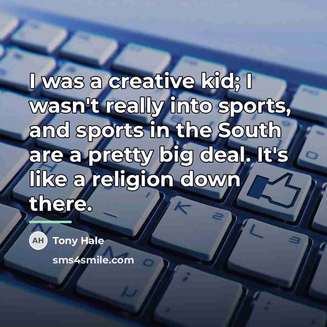 “I was a creative kid; I wasn't really into sports,…” quote by Tony Hale