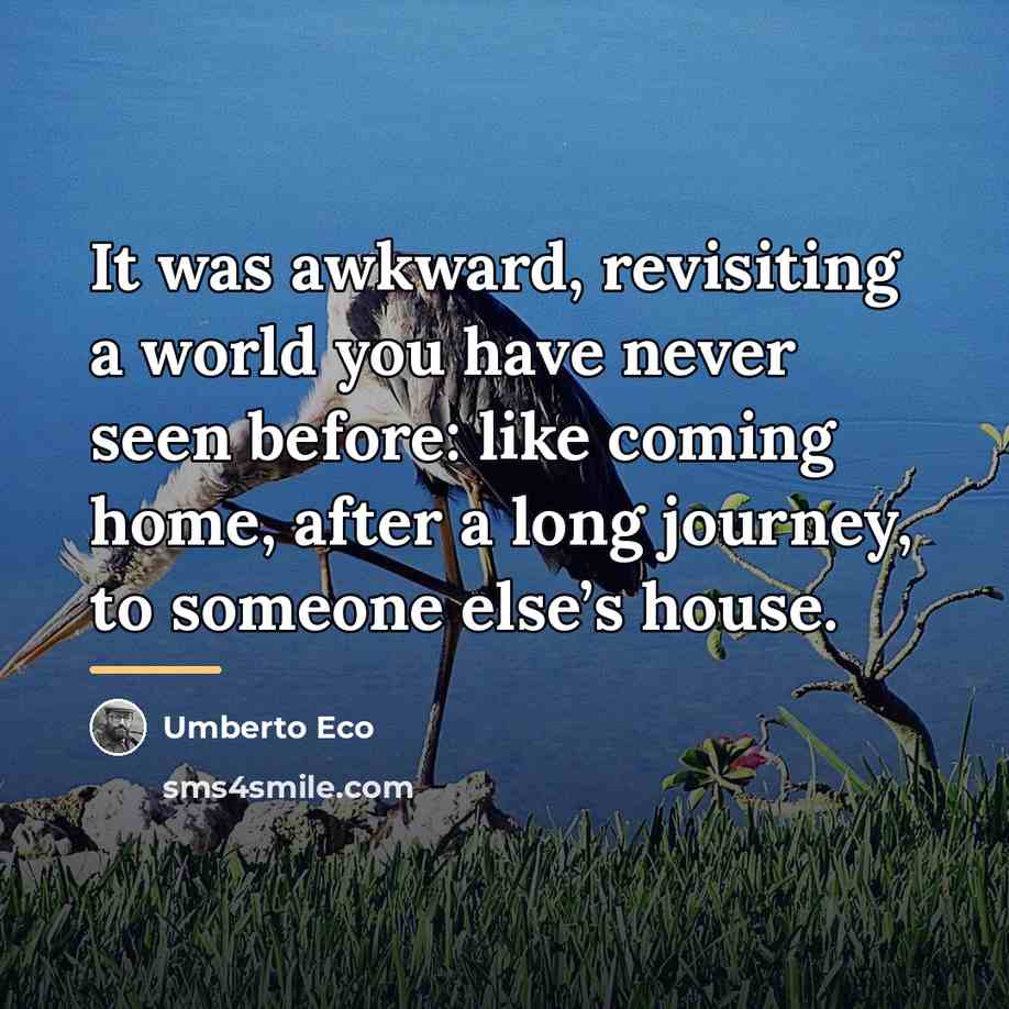 “It was awkward, revisiting a world you have never seen…” quote by Umberto Eco