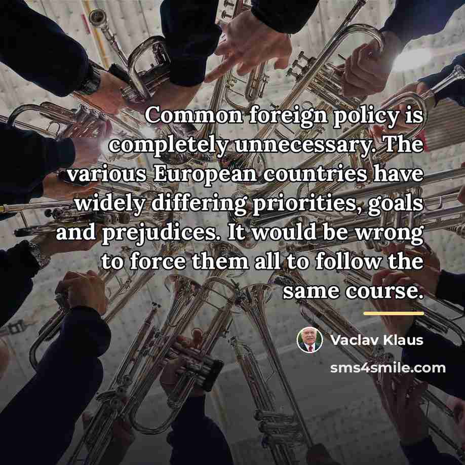 “Common foreign policy is completely unnecessary. The various European countries…” quote by Vaclav Klaus