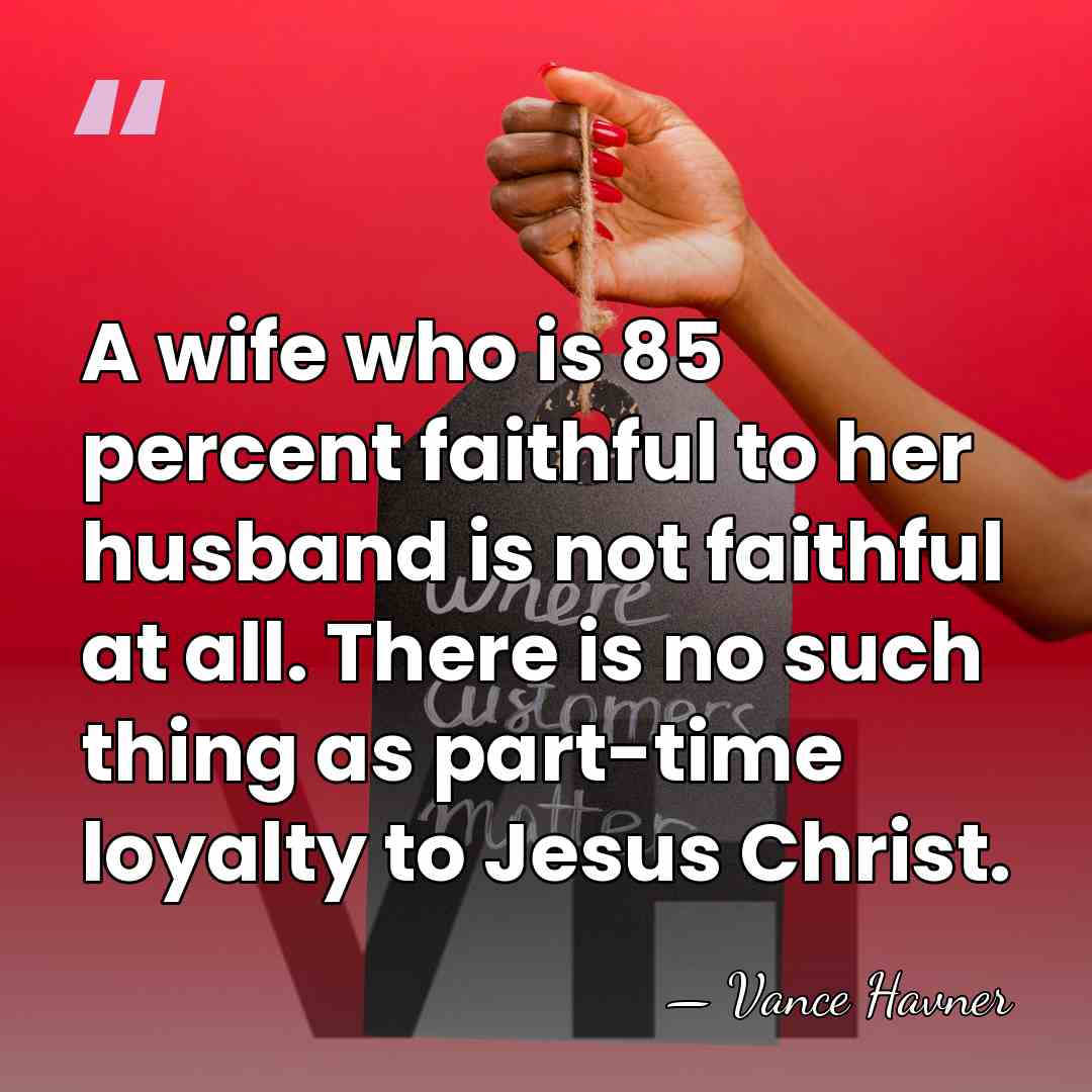 A wife who is 85 percent faithful to her husband is not&hellip; - Vance Havner