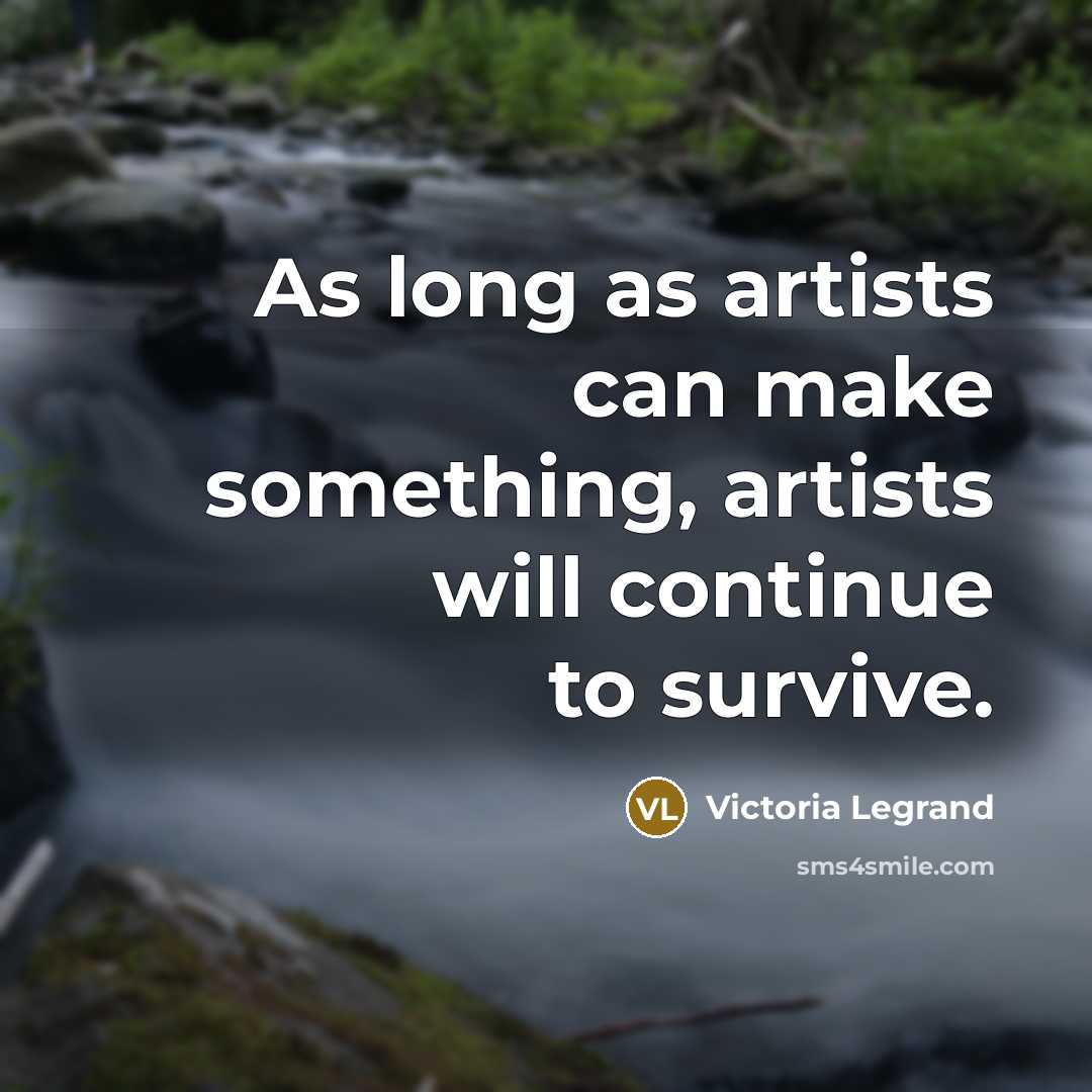 “As long as artists can make something, artists will continue…” quote by Victoria Legrand