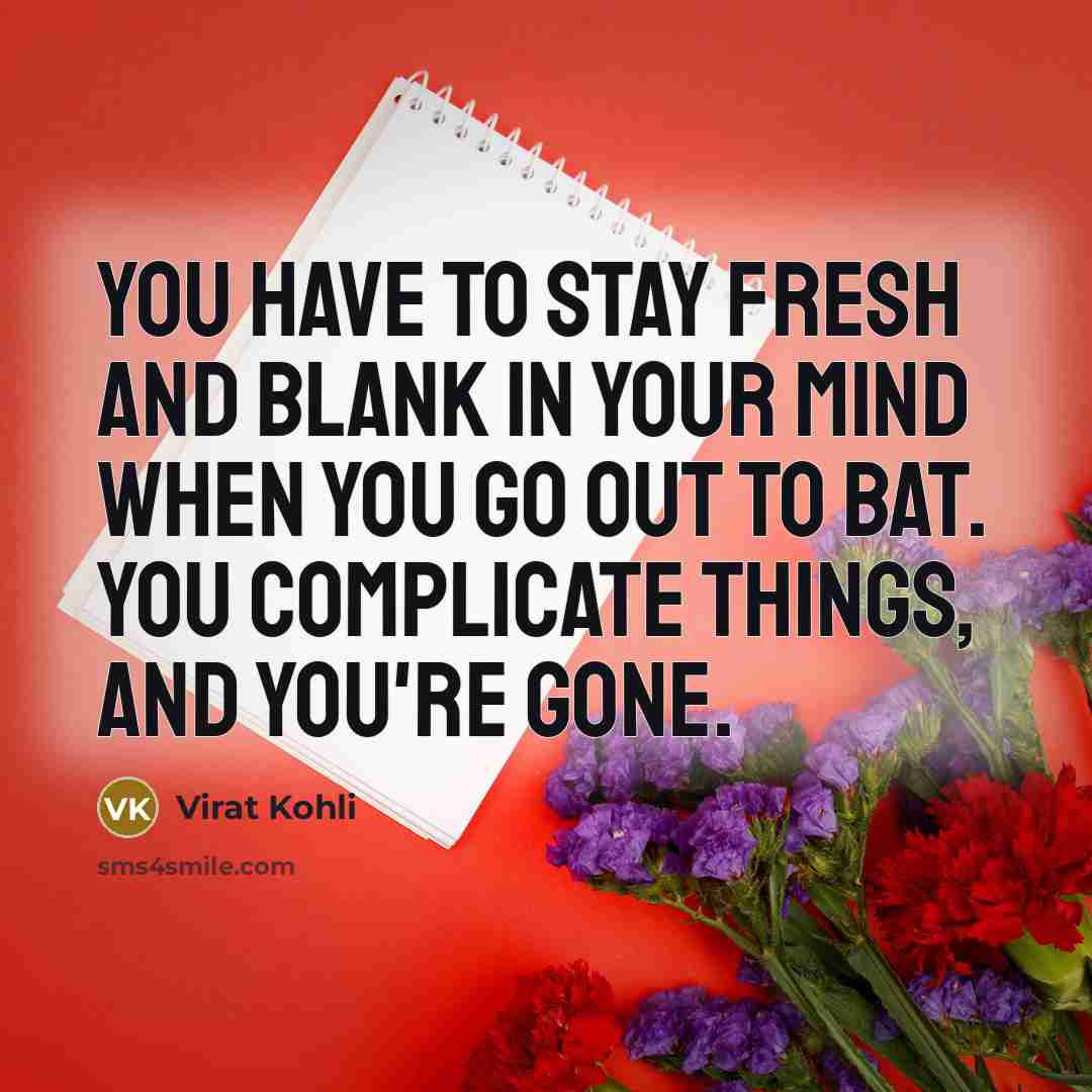 “You have to stay fresh and blank in your mind…” quote by Virat Kohli