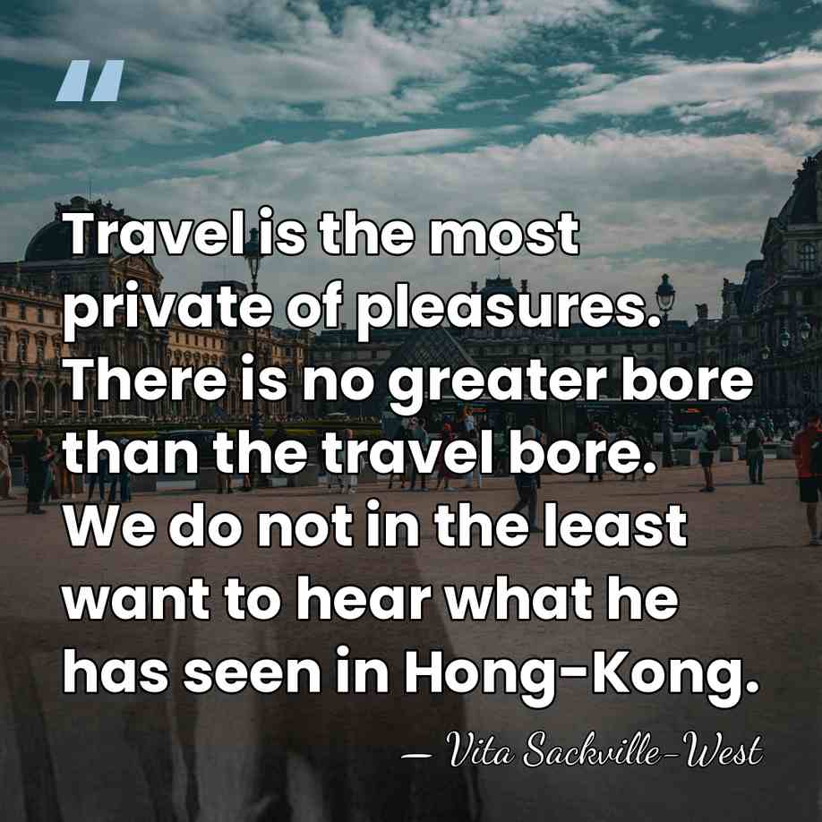 Travel is the most private of pleasures. There is no greater bore&hellip; - Vita Sackville-West