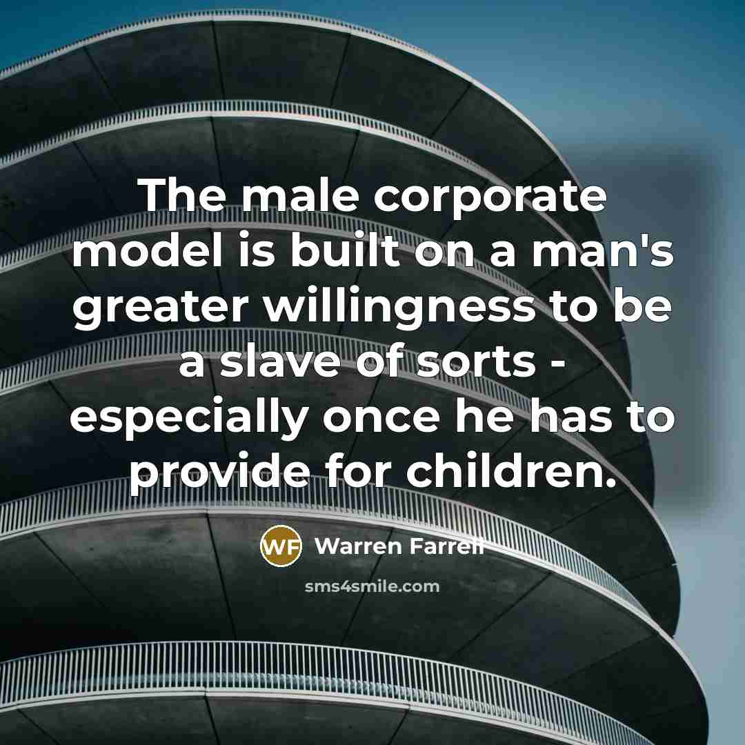 “The male corporate model is built on a man's greater…” quote by Warren Farrell