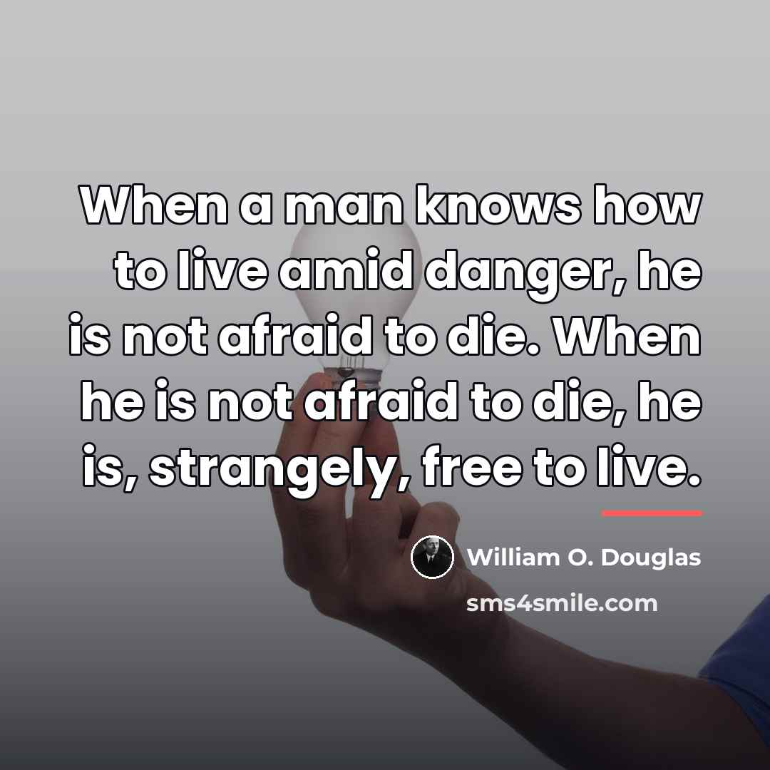 “When a man knows how to live amid danger, he…” quote by William O. Douglas
