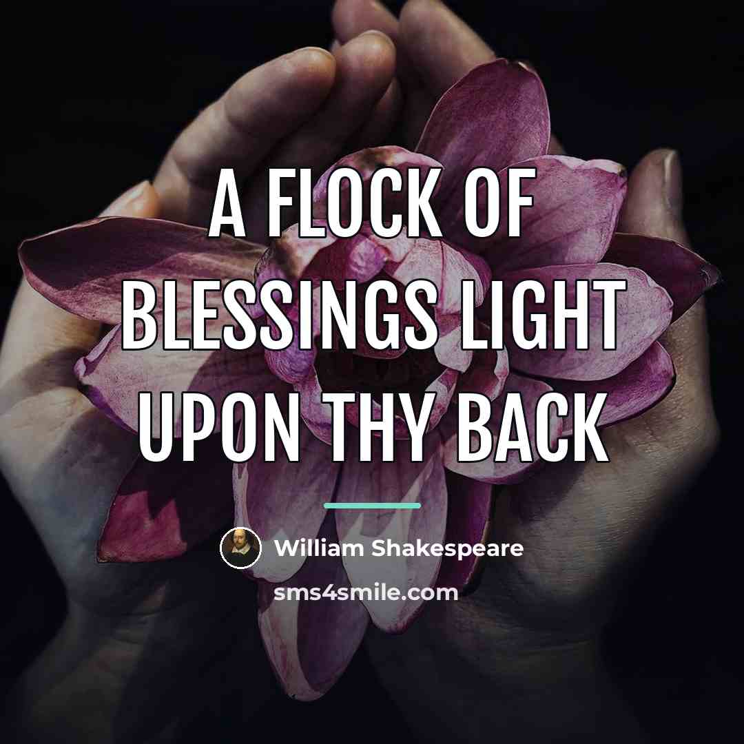 “A flock of blessings light upon thy back…” quote by William Shakespeare